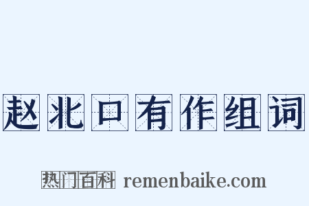 赵北口有作组词是什么意思的图片